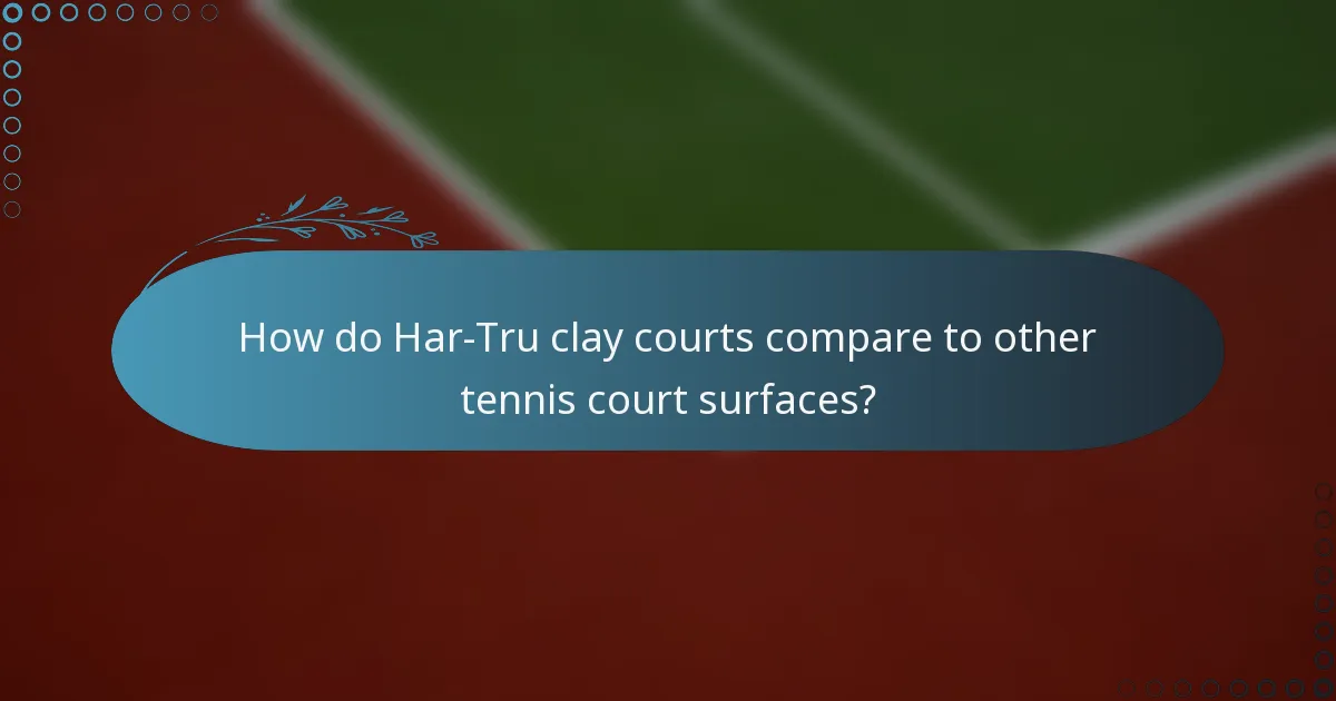 How do Har-Tru clay courts compare to other tennis court surfaces?