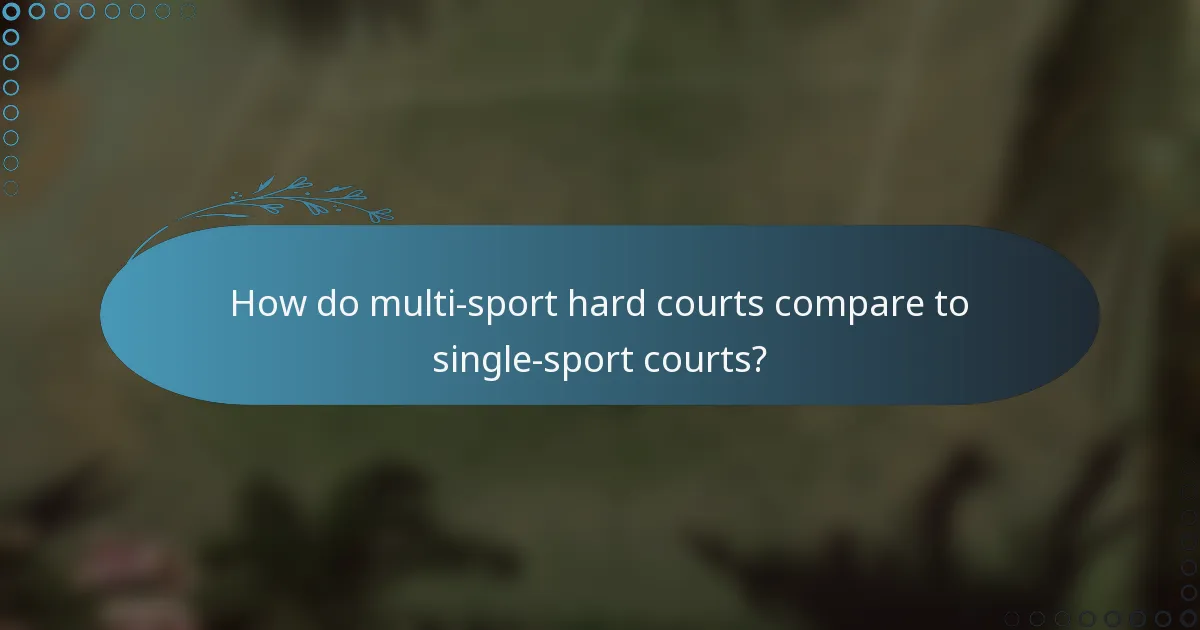 How do multi-sport hard courts compare to single-sport courts?