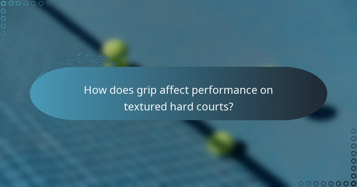 How does grip affect performance on textured hard courts?