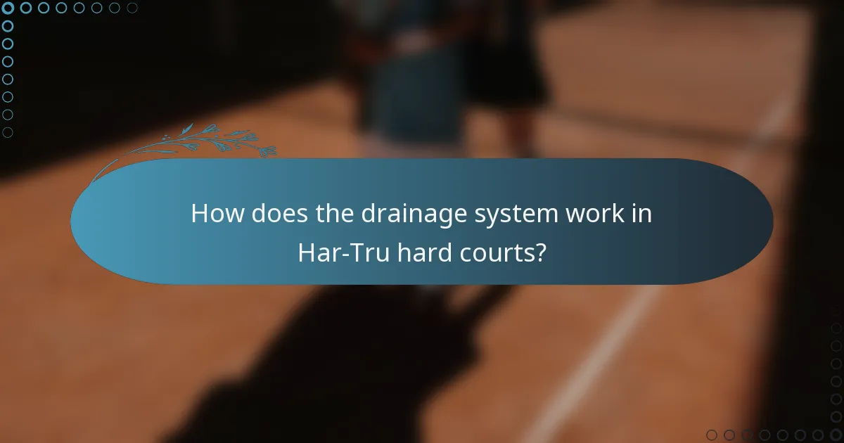 How does the drainage system work in Har-Tru hard courts?