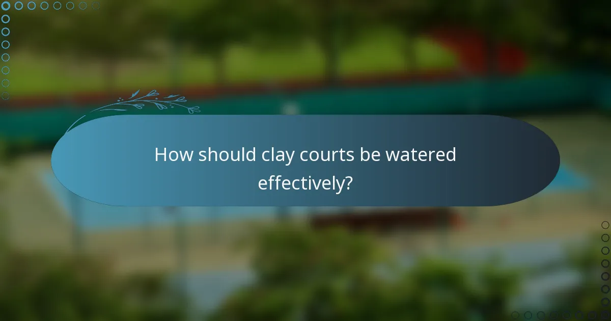 How should clay courts be watered effectively?