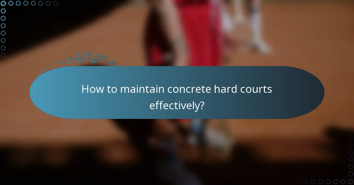 How to maintain concrete hard courts effectively?