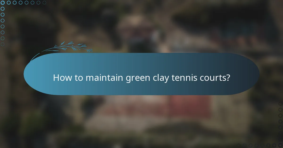 How to maintain green clay tennis courts?