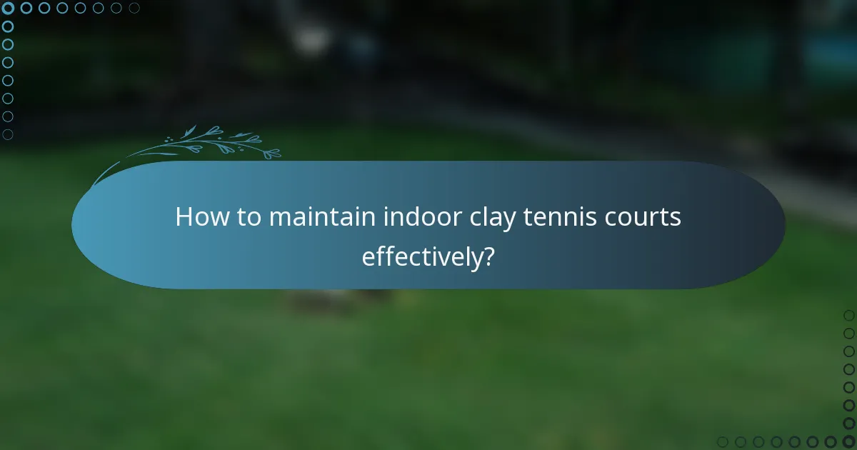 How to maintain indoor clay tennis courts effectively?