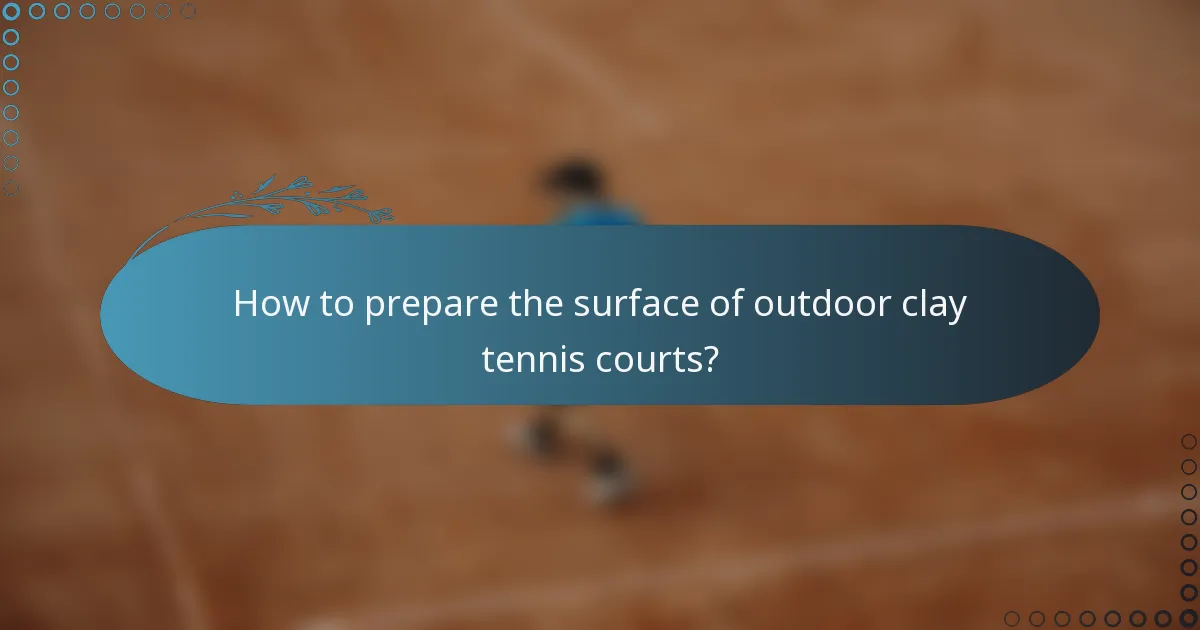 How to prepare the surface of outdoor clay tennis courts?