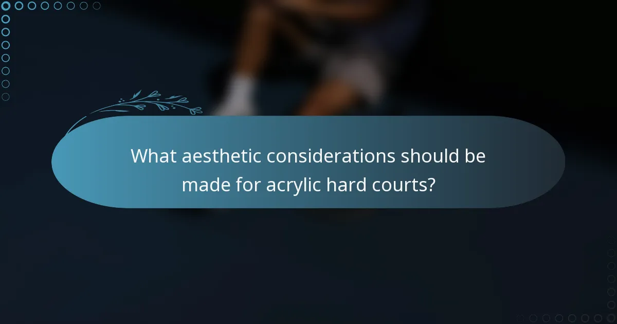What aesthetic considerations should be made for acrylic hard courts?