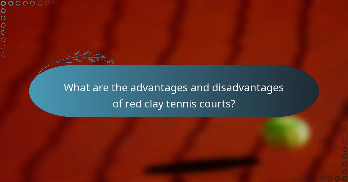 What are the advantages and disadvantages of red clay tennis courts?