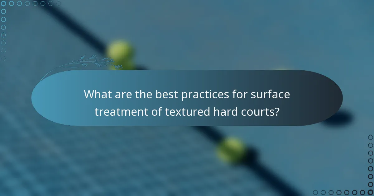 What are the best practices for surface treatment of textured hard courts?