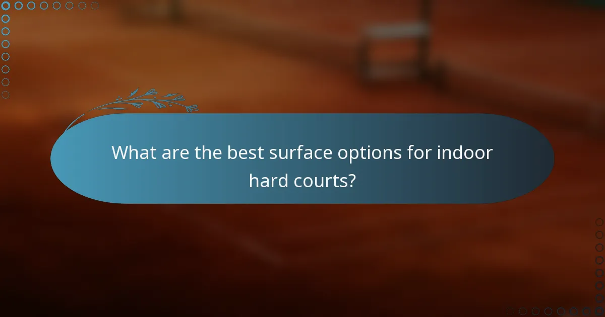 What are the best surface options for indoor hard courts?