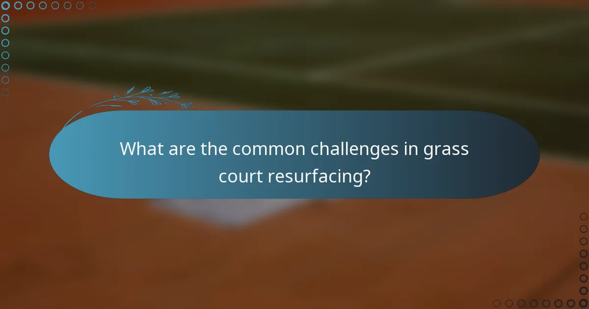 What are the common challenges in grass court resurfacing?