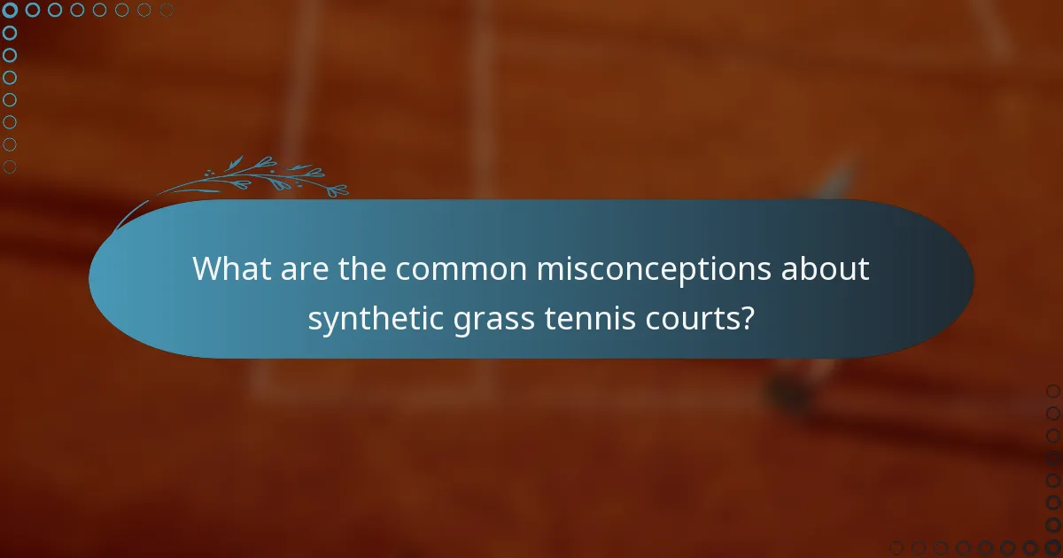 What are the common misconceptions about synthetic grass tennis courts?