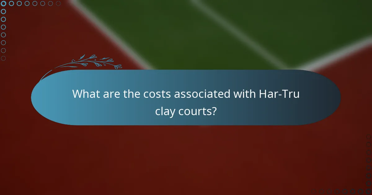 What are the costs associated with Har-Tru clay courts?