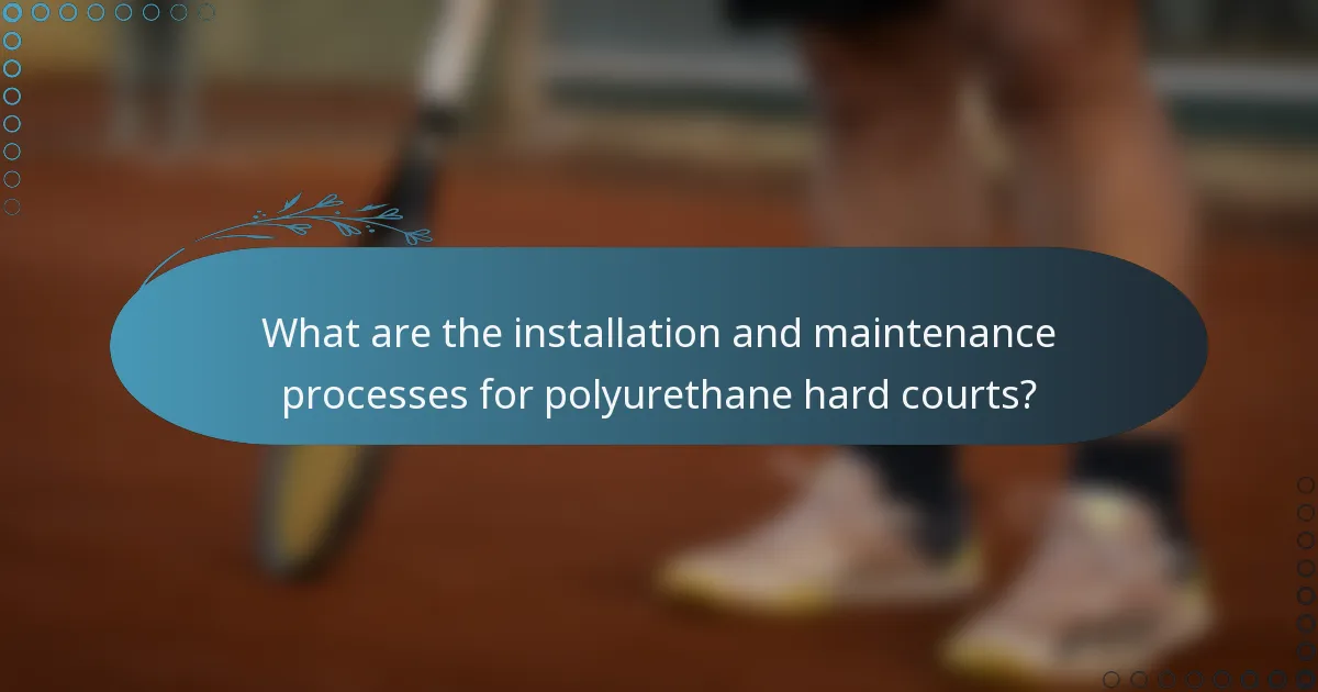 What are the installation and maintenance processes for polyurethane hard courts?