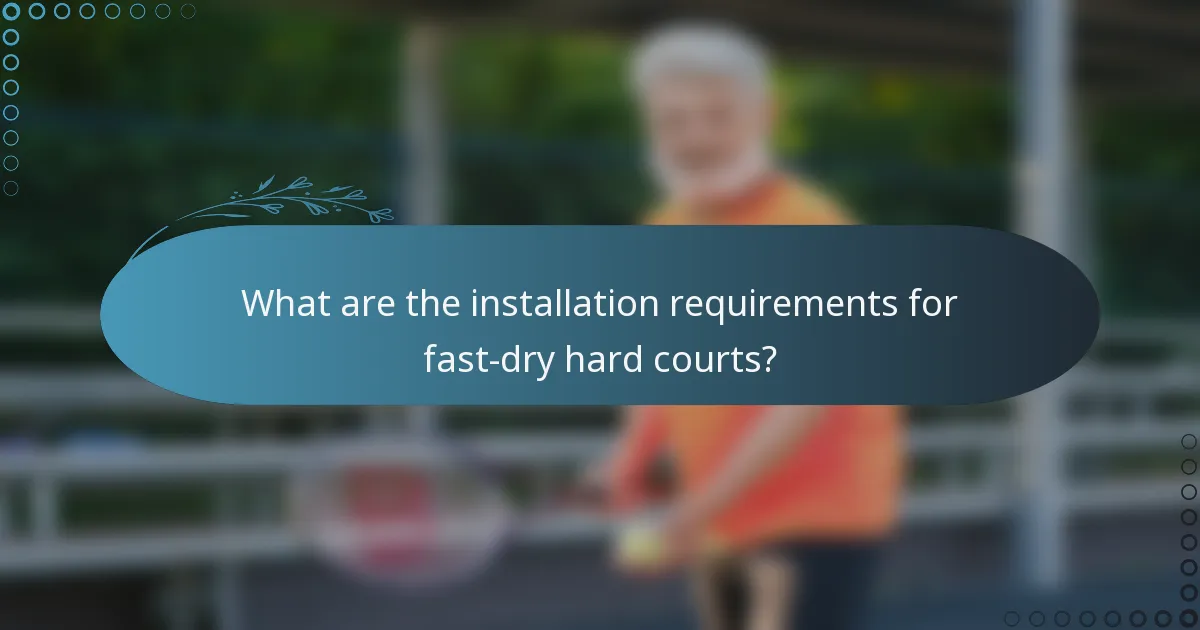 What are the installation requirements for fast-dry hard courts?