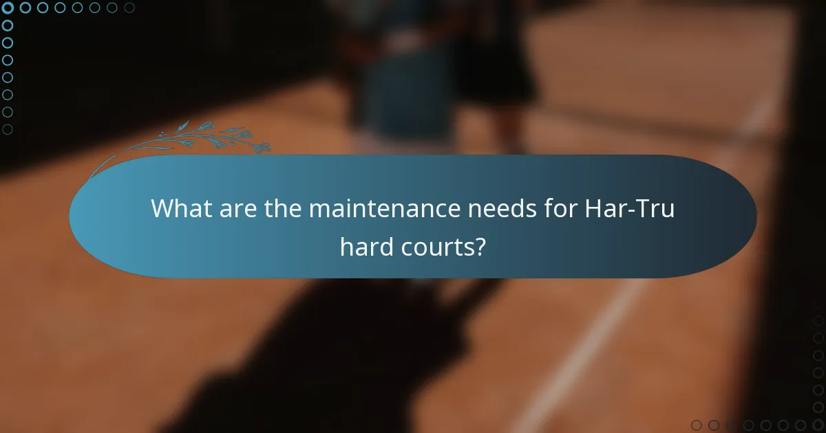 What are the maintenance needs for Har-Tru hard courts?