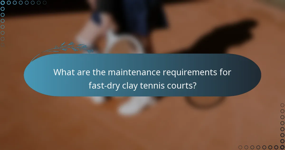 What are the maintenance requirements for fast-dry clay tennis courts?