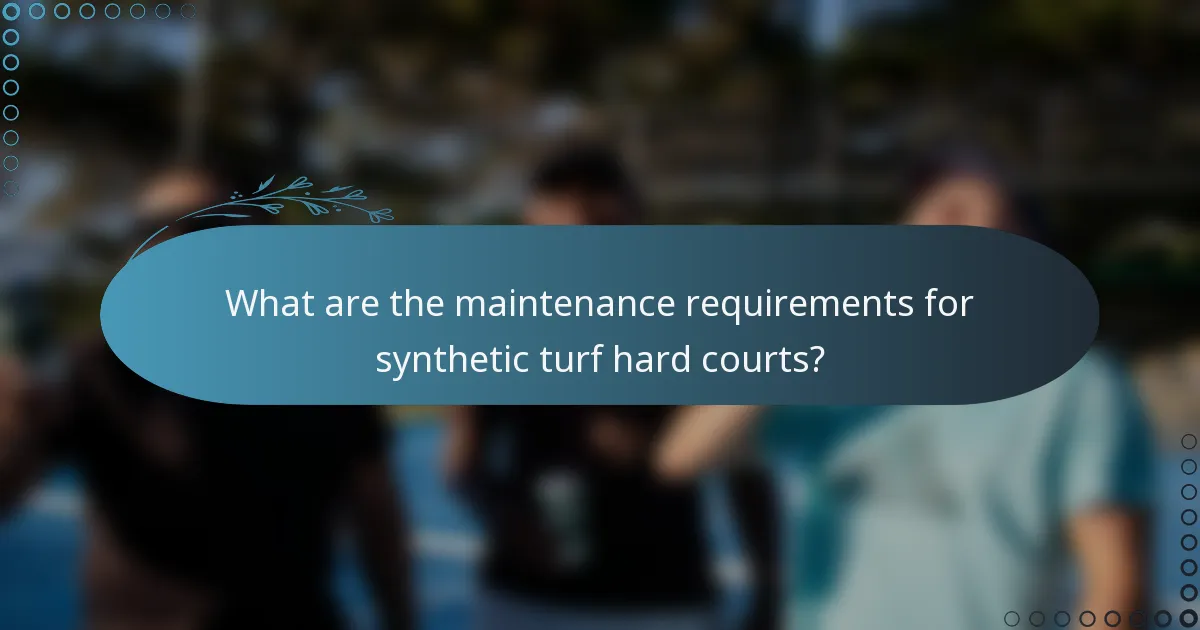 What are the maintenance requirements for synthetic turf hard courts?