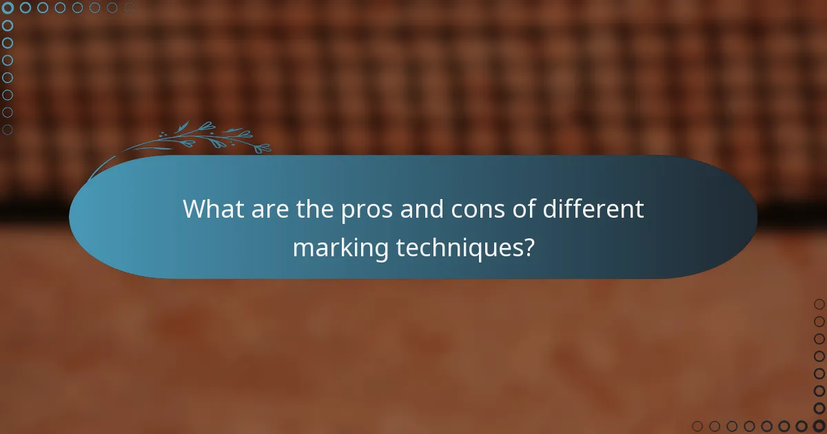 What are the pros and cons of different marking techniques?