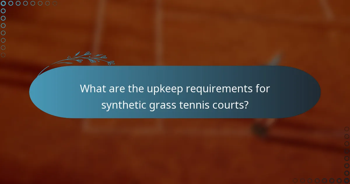 What are the upkeep requirements for synthetic grass tennis courts?