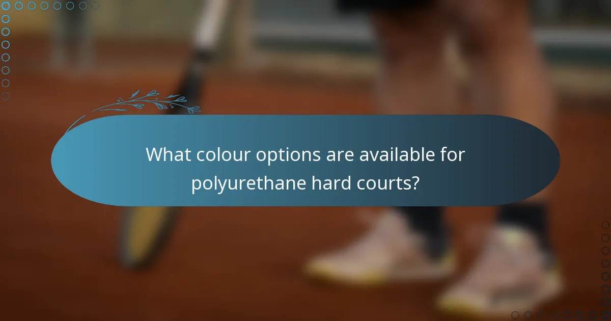 What colour options are available for polyurethane hard courts?