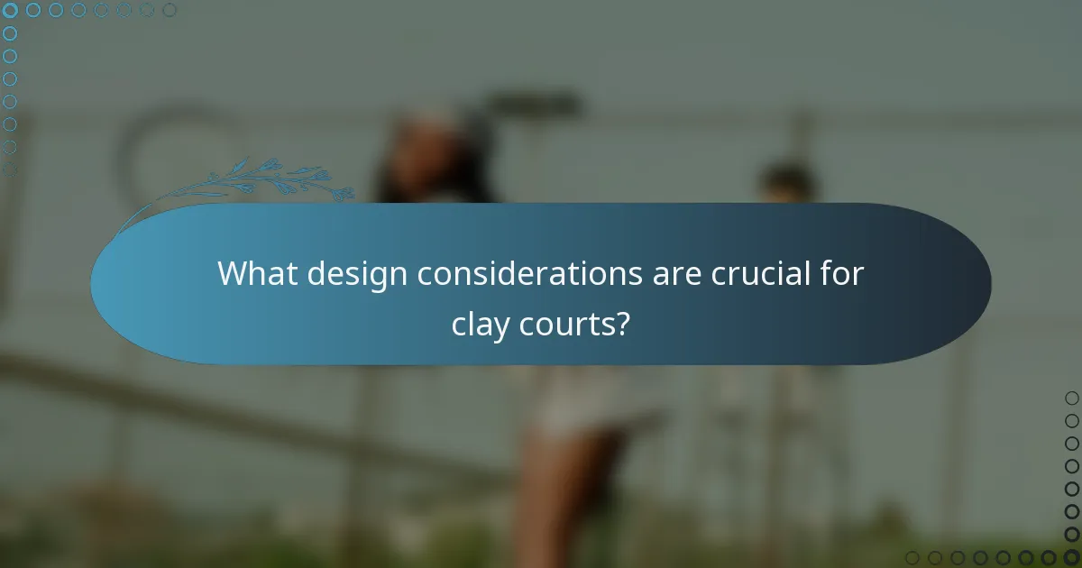 What design considerations are crucial for clay courts?