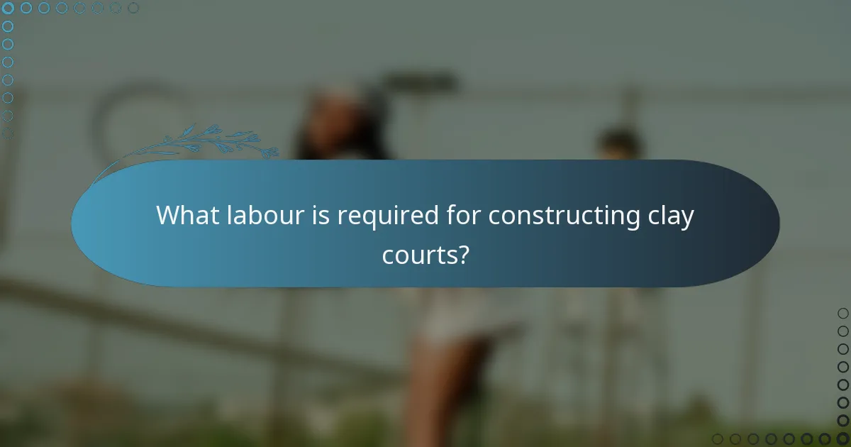 What labour is required for constructing clay courts?