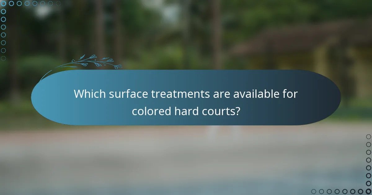 Which surface treatments are available for colored hard courts?